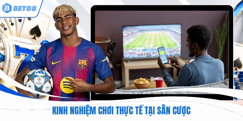 Kinh nghiệm chơi thực tế tại sân cược
